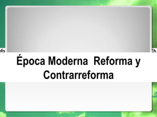 Prof. Claudia López Ch.
Época Moderna Reforma y
Contrarreforma
 