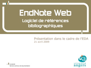 EndNote Web
                       Logiciel de références
                         bibliographiques


                                      Présentation dans le cadre de l'EDA
                                      21 avril 2009




1   21/04/09
    Service commun de documentation
 
