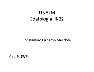 UNALM
Edafología II-22
Constantino Calderón Mendoza
Cap. II. (3/7)
 
