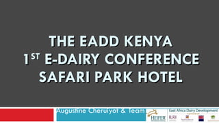 THE EADD KENYA 1 ST  E-DAIRY CONFERENCE SAFARI PARK HOTEL Augustine Cheruiyot & Team  