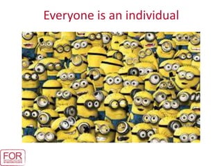 Everyone is an individual
 