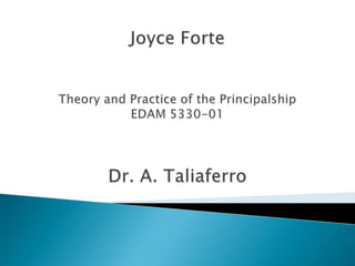 Joyce ForteTheory and Practice of the PrincipalshipEDAM 5330-01Dr. A. Taliaferro  