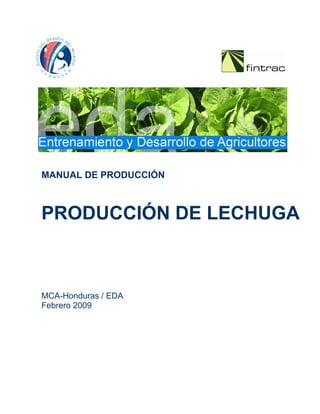 MANUAL DE PRODUCCIÓN
PRODUCCIÓN DE LECHUGA
MCA-Honduras / EDA
Febrero 2009
MBRE 2006
 