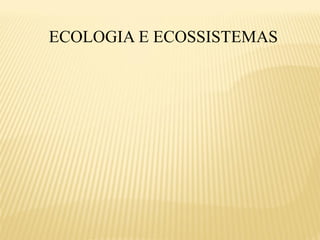 ECOLOGIA E ECOSSISTEMAS
 