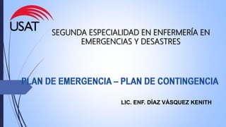 SEGUNDA ESPECIALIDAD EN ENFERMERÍA EN
EMERGENCIAS Y DESASTRES
LIC. ENF. DÍAZ VÁSQUEZ KENITH
 