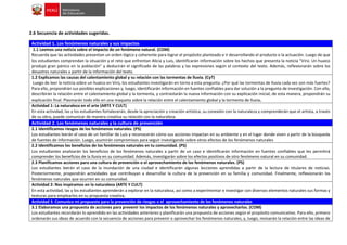 2.6 Secuencia de actividades sugeridas.
Actividad 1. Los fenómenos naturales y sus impactos
1.1 Leemos una noticia sobre el impacto de un fenómeno natural. (COM)
Recuerda que las actividades presentan un orden lógico y coherente para lograr el propósito planteado e ir desarrollando el producto o la actuación. Luego de que
los estudiantes comprendan la situación y el reto que enfrentan Alicia y Luis, identificarán información sobre los hechos que presenta la noticia “Virú: Un huaico
produjo gran pánico en la población” y deducirán el significado de las palabras y las expresiones según el contexto del texto. Además, reflexionarán sobre los
desastres naturales a partir de la información del texto.
1.2 Explicamos las causas del calentamiento global y su relación con las tormentas de lluvia. (CyT)
Luego de leer la noticia sobre un huaico en Virú, los estudiantes investigarán en torno a esta pregunta: ¿Por qué las tormentas de lluvia cada vez son más fuertes?
Para ello, propondrán sus posibles explicaciones y, luego, identificarán información en fuentes confiables para dar solución a la pregunta de investigación. Con ello,
describirán la relación entre el calentamiento global y la tormenta, y contrastarán la nueva información con su explicación inicial; de esta manera, propondrán su
explicación final. Plasmarán todo ello en una maqueta sobre la relación entre el calentamiento global y la tormenta de lluvia.
Actividad 1: La naturaleza en el arte (ARTE Y CULT)
En esta actividad, las y los estudiantes fortalecerán, desde la apreciación y creación artística, su conexión con la naturaleza y comprenderán que el artista, a través
de su obra, puede comunicar de manera creativa su relación con la naturaleza
Actividad 2. Los fenómenos naturales y la cultura de prevención
2.1 Identificamos riesgos de los fenómenos naturales. (PS)
Los estudiantes leerán el caso de un familiar de Luis y reconocerán cómo sus acciones impactan en su ambiente y en el lugar donde viven a partir de la búsqueda
de fuentes de información. Luego, asumirán compromisos para seguir investigando sobre otros efectos de los fenómenos naturales
2.2 Identificamos los beneficios de los fenómenos naturales en tu comunidad. (PS)
Los estudiantes analizarán los beneficios de los fenómenos naturales a partir de un caso e identificarán información en fuentes confiables que les permitirá
comprender los beneficios de la lluvia en su comunidad. Además, investigarán sobre los efectos positivos de otro fenómeno natural en su comunidad.
2.3 Planificamos acciones para una cultura de prevención o el aprovechamiento de los fenómenos naturales. (PS)
Los estudiantes leerán el caso de la inundación de una ciudad e identificarán algunas lecciones aprendidas a partir de la lectura de titulares de noticias.
Posteriormente, propondrán actividades que contribuyan a desarrollar la cultura de la prevención en su familia y comunidad. Finalmente, reflexionarán los
fenómenos naturales que ocurren en su comunidad.
Actividad 2: Nos inspiramos en la naturaleza (ARTE Y CULT)
En esta actividad, las y los estudiantes aprenderán a explorar en la naturaleza, así como a experimentar e investigar con diversos elementos naturales sus formas y
texturas para emplearlos en su propuesta creativa.
Actividad 3. Comunico mi propuesta para la prevención de riesgos o el aprovechamiento de los fenómenos naturales
3.1 Elaboramos una propuesta de acciones para prevenir los impactos de los fenómenos naturales y aprovecharlos. (COM)
Los estudiantes recordarán lo aprendido en las actividades anteriores y planificarán una propuesta de acciones según el propósito comunicativo. Para ello, primero
ordenarán sus ideas de acuerdo con la secuencia de acciones para prevenir o aprovechar los fenómenos naturales, y, luego, revisarán la relación entre las ideas de
 