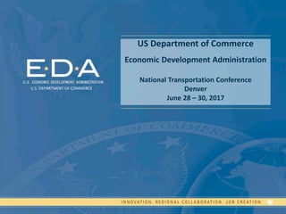 US Department of Commerce
Economic Development Administration
National Transportation Conference
Denver
June 28 – 30, 2017
U.S. DEPARTMENT OF COMMERCE
 