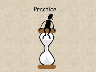 Practice …
 
