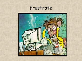 frustrate
 