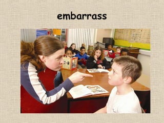 embarrass
 