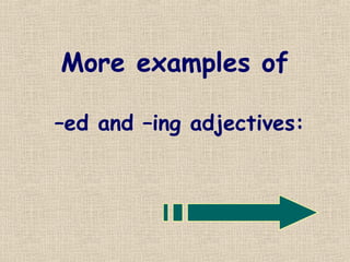 More examples of

–ed and –ing adjectives:
 