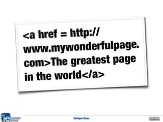 <a h ref = http://
w ww.mywond     erfulpage.
co m>The grea   test page
in th e world</a>


           Enrique Dans
 