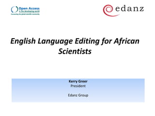 English Language Editing for African
             Scientists


                Kerry Greer
                 President

                Edanz Group
 