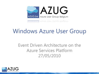 Windows Azure User Group Event Driven Architecture on the Azure Services Platform27/05/2010 