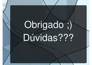 Obrigado ;)
Dúvidas???
 