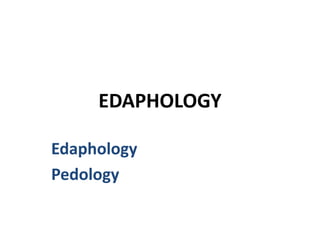 EDAPHOLOGY
Edaphology
Pedology
 