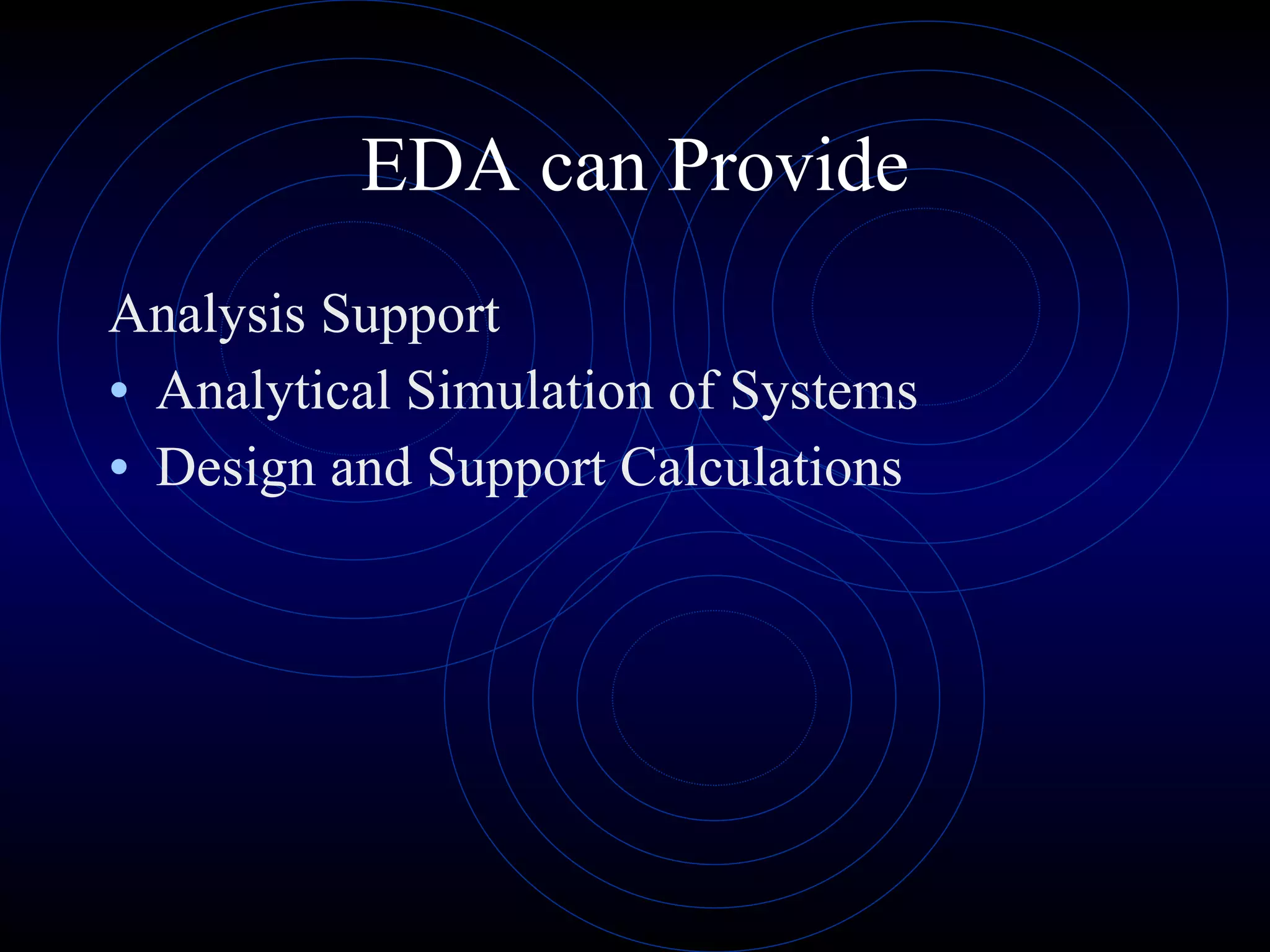 EDA can Provide Analysis Support Analytical Simulation of Systems Design and Support Calculations 