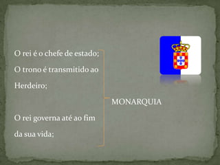 O rei é o chefe de estado;O trono é transmitido aoHerdeiro;                                                    MONARQUIAO rei governa até ao fim da sua vida;