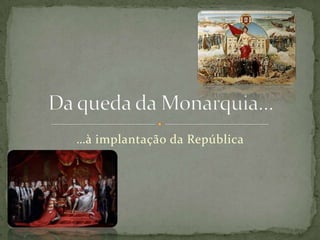 Da queda da Monarquia… …à implantação da República 