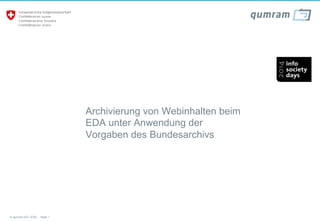 © qumram AG / EDA - Seite 1
Archivierung von Webinhalten beim
EDA unter Anwendung der
Vorgaben des Bundesarchivs
 