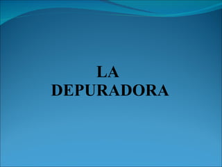 LA   DEPURADORA 