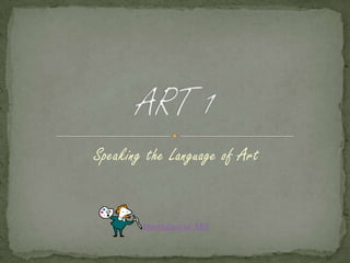 Speaking the Language of Art ART 1 Imortance of ART 