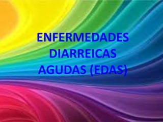 ENFERMEDADES
  DIARREICAS
AGUDAS (EDAS)
 