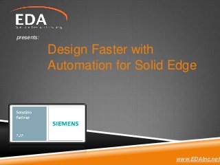 Design Faster with
Automation for Solid Edge
presents:
www.EDAInc.net
 