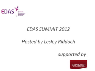 EDAS SUMMIT 2012

Hosted by Lesley Riddoch

                supported by
 