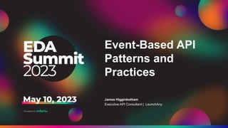 Event-Based API
Patterns and
Practices
James Higginbotham
Executive API Consultant | LaunchAny
 