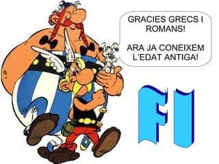 GRACIES GRECS I ROMANS! ARA JA CONEIXEM L’EDAT ANTIGA! F I 