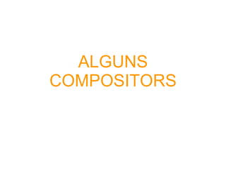 ALGUNS COMPOSITORS 