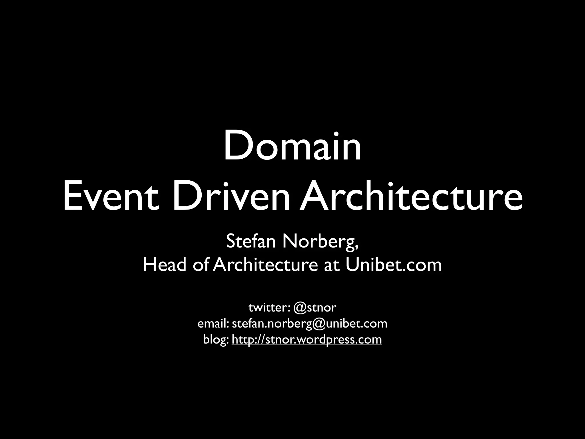 Domain
Event Driven Architecture
             Stefan Norberg,
    Head of Architecture at Unibet.com
                    twitter: @stnor
          email: stefan.norberg@unibet.com
           blog: http://stnor.wordpress.com
 