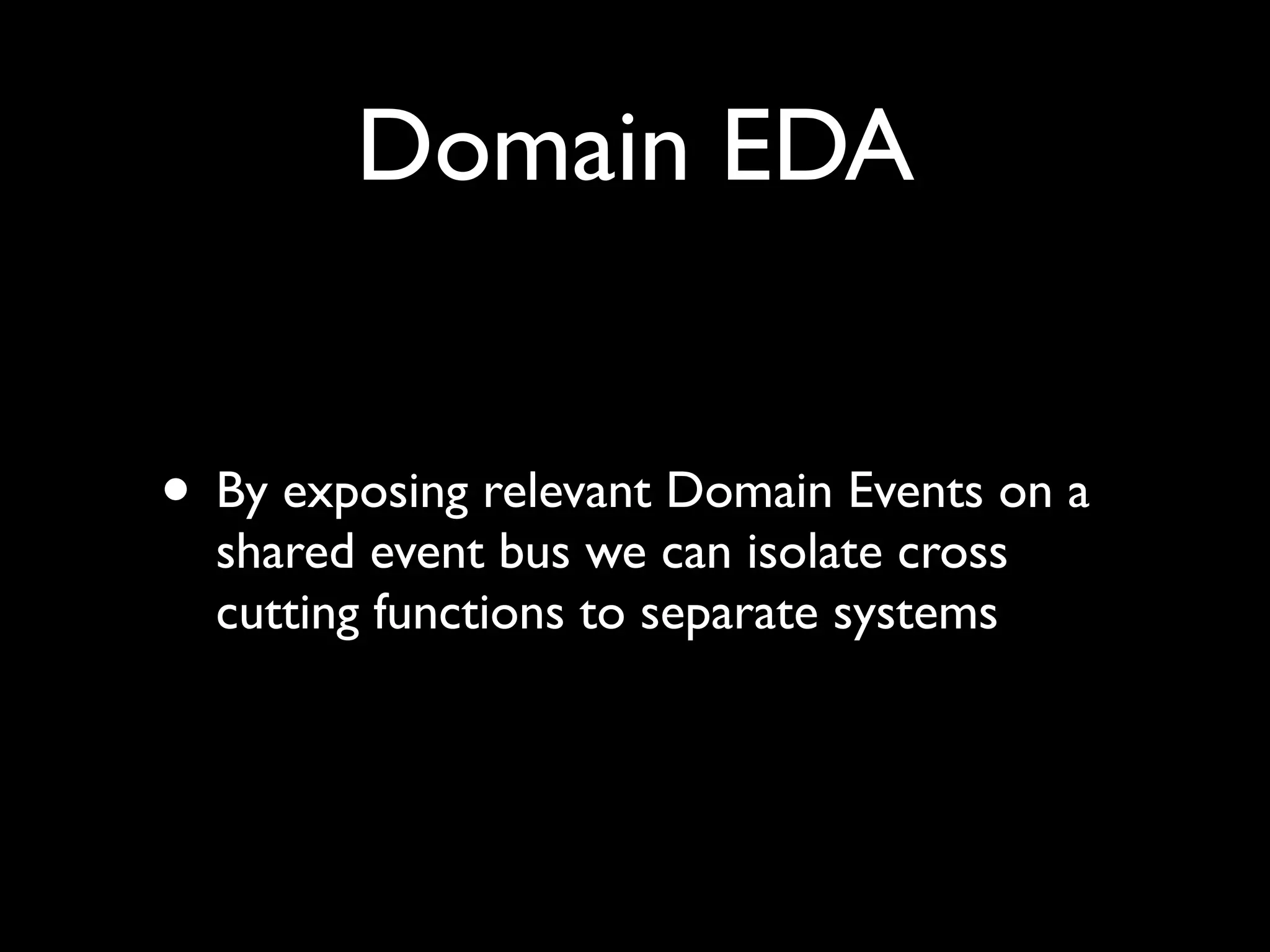 Domain Events and
       SOA
• A Domain Event is something that
  happened that the domain expert cares
  about
• A SOA system’s primary focus should be
  on the domain and domain logic
 