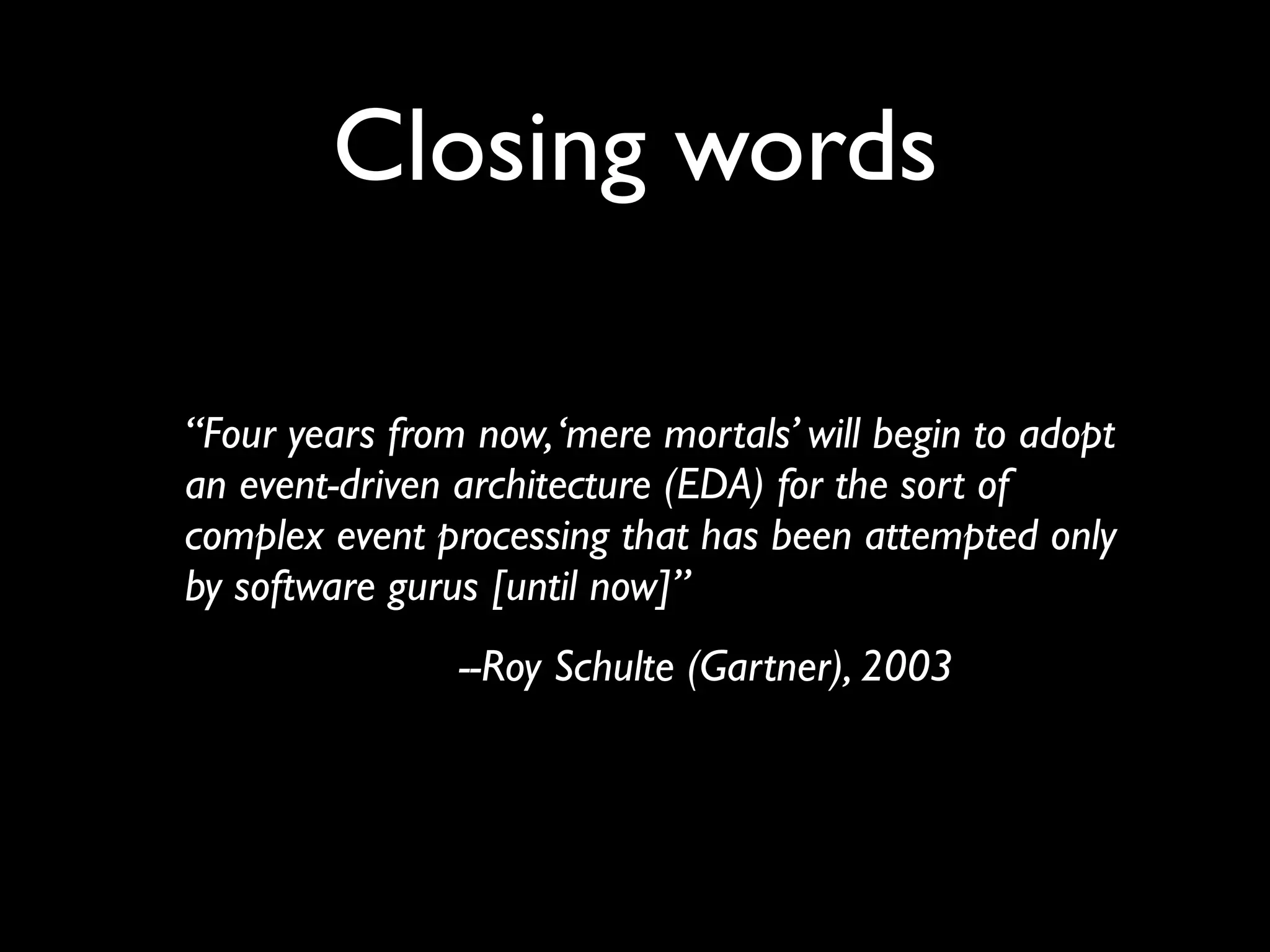 The real-time business
               eco system
                                        Monitoring
                             events      (BAM)                    events                Great business
 Business Value

                  Correlation                events                  Processes
                    (CEP)                                              (BPM)
                                      request/response

                                                         events
                        events                                             request/response


                   Domain Event Driven                    Service Oriented
                   Architecture (D-EDA)                  Architecture (SOA)
IT enhancements
                                                                                      Great architecture

                                        IT systems
 