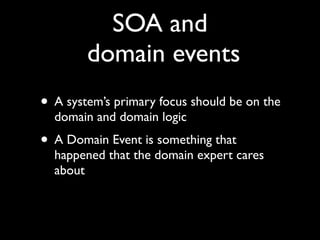 “It's really become clear to me in the last couple
of years that we need a new building block and
that is the Domain Events”
                -- Eric Evans, QCon 2009
 
