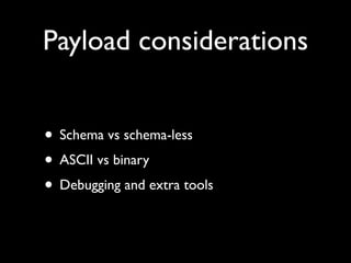 Testing brokers

• Killing brokers
• Flow control
• Slow consumers
• Durable / non-durable
• Small conﬁguration change can have huge
  impact on throughput
 