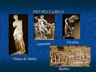 ART DELS GRECS




             Laocoont       Victòria


Venus de Melos

                        Ruines
 