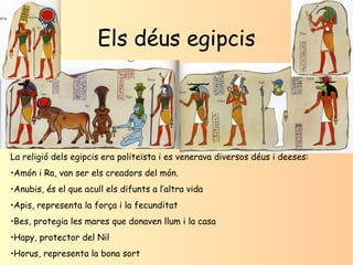 Els déus egipcis <ul><li>La religió dels egipcis era politeïsta i es venerava diversos déus i deeses: </li></ul><ul><li>Am...