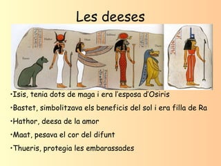 Les deeses <ul><li>Isis, tenia dots de maga i era l’esposa d’Osiris </li></ul><ul><li>Bastet, simbolitzava els beneficis d...
