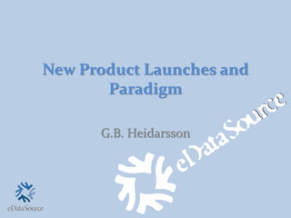 New Product Launches and
Paradigm
G.B. Heidarsson
 
