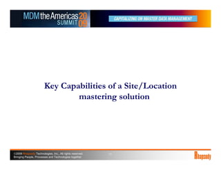 Key Capabilities of a Site/Location
                                mastering solution




©2009 Rhapsody Technologies, In...