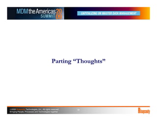 Parting “Thoughts”




©2009 Rhapsody Technologies, Inc., All rights reserved.   38
Bringing People, Processes and Technol...