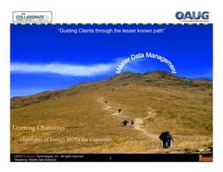“Guiding Clients through the lesser known path”




Learning Objectives
•   Highlights of Fusion MDM for Customer

©2010 R...