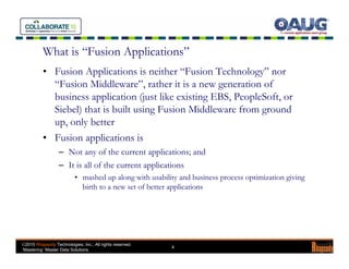 What is “Fusion Applications”
          • Fusion Applications is neither “Fusion Technology” nor
            “Fusion Middl...
