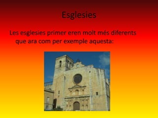 Esglesies
Les esglesies primer eren molt més diferents
que ara com per exemple aquesta:
 