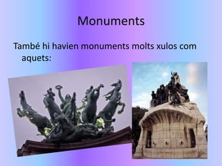 Monuments
També hi havien monuments molts xulos com
aquets:
 