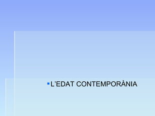 L’EDAT CONTEMPORÀNIA
 