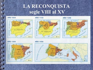 LA RECONQUISTA
  segle VIII al XV
 