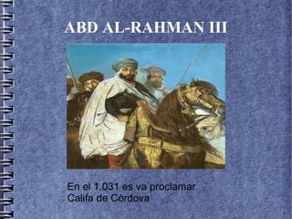 ABD AL-RAHMAN III




              HOLA




En el 1.031 es va proclamar
Califa de Còrdova
 